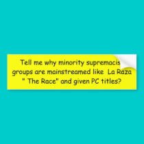Tell me why minority supremacist groups are mai... bumper stickers