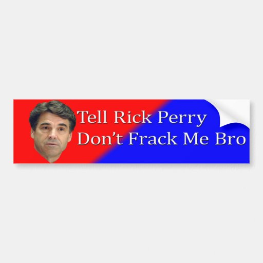 Tell Rick Perry Don't Frack Me Bro Bumper Stickers