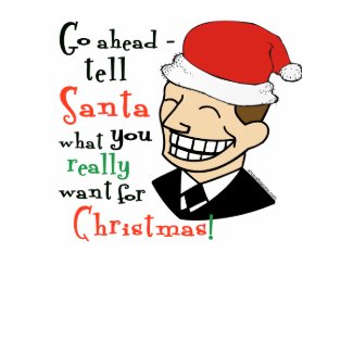 Tell Santa what You Really Want T-shirt shirt