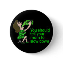 Tell Your Mom To Slow Down Pinback Button