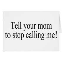 Tell Your Mom To Stop Calling Me cards by CelebrationZazzle Tell Your Mom To Stop Calling Me cards