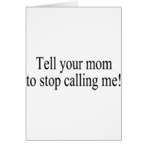 Tell Your Mom To Stop Calling Me cards