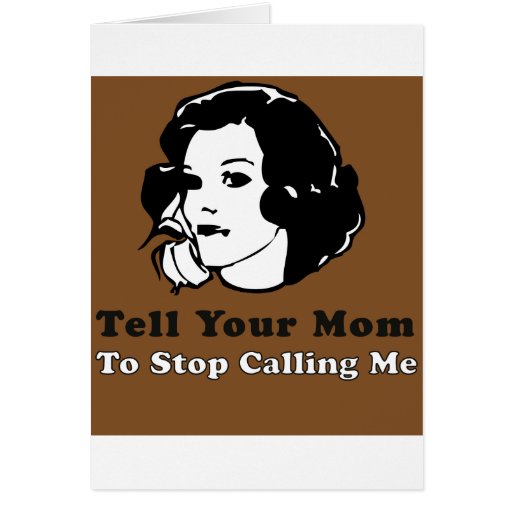 Tell Your Mom To Stop Calling Me Card Zazzle