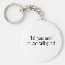 Tell Your Mom To Stop Calling Me Key Chains