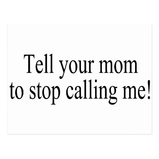Tell Your Mom To Stop Calling Me Postcard Zazzle