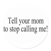 Tell Your Mom To Stop Calling Me stickers