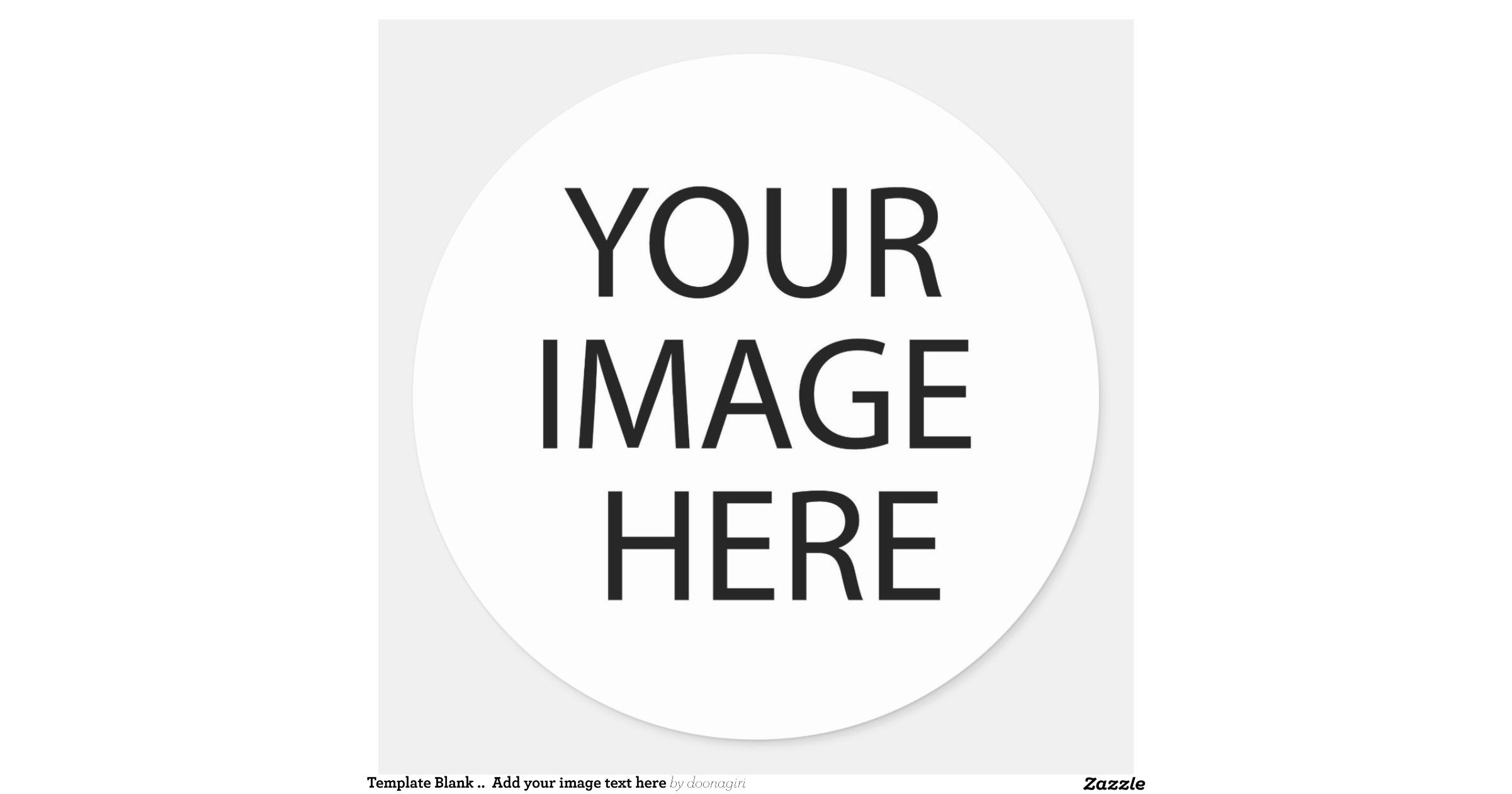 Template Blank .. Add your image text here Classic Round Sticker Zazzle
