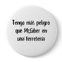 Tengo ms peligro que McGiber en una ferretera buttons