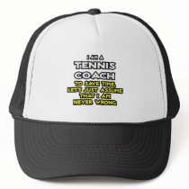 Tennis Coach...Assume I Am Never Wrong Trucker Hats