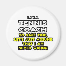 Tennis Coach...Assume I Am Never Wrong Refrigerator Magnet