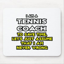 Tennis Coach...Assume I Am Never Wrong Mousepads