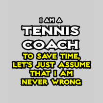 Tennis Coach...Assume I Am Never Wrong T Shirts
