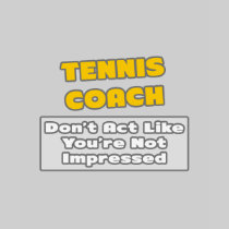 Tennis Coach .. You're Impressed T-shirt