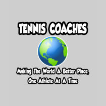 Tennis Coaches...Making the World a Better Place Tees