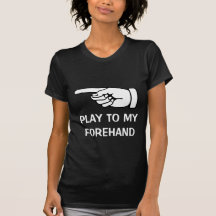 Tennis humor t shirt : Play to my forehand
