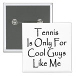 Tennis Is Only For Cool Guys Like Me Pinback Buttons