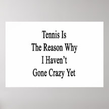 Tennis Is The Reason Why I Haven't Gone Crazy Yet. Posters