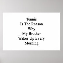 Tennis Is The Reason Why My Brother Wakes Up Every Posters