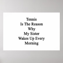 Tennis Is The Reason Why My Sister Wakes Up Every Poster