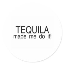 Tequila Made Me Do It stickers by CelebrationZazzle Tequila Made Me Do It stickers