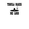Tequila Makes Me Loco Tee t-shirts