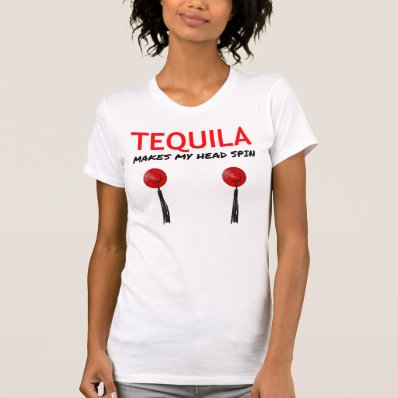 Tequila Makes My Head Spin Shirts