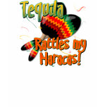 Tequila Rattles my Maracas! t-shirts