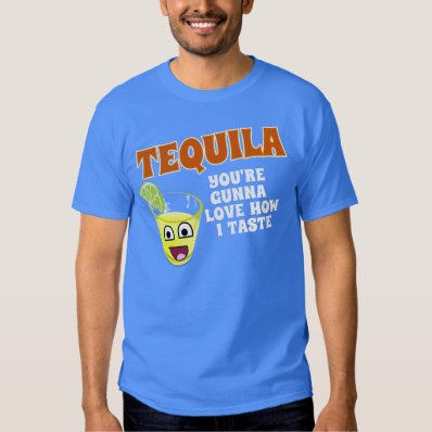 TEQUILA YOU&#39;RE GOING TO LOVE HOW I TASTE T SHIRT