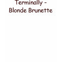 Terminally - Blonde Brunette t-shirts by jlt_aggie Terminally - Blonde Brunette t-shirts