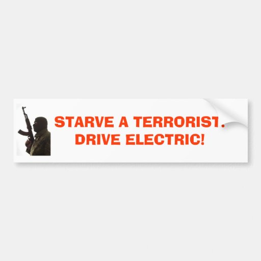 terrorist, STARVE A TERRORIST!DRIVE ELECTRIC! Bumper Stickers