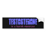 Testosterone is a Harsh Mistress Bumper Sticker