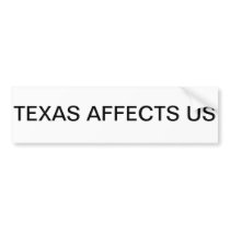 TEXAS AFFECTS US bumper sticker