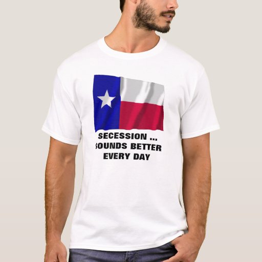 Texas Secession Sounds Better Every Day T Shirt Zazzle