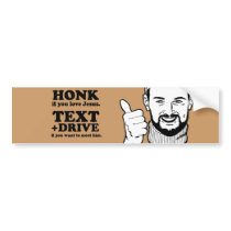 Text and Drive if you want to meet Jesus Bumper Stickers