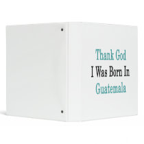 Thank God I Was Born In Guatemala 3 Ring Binder