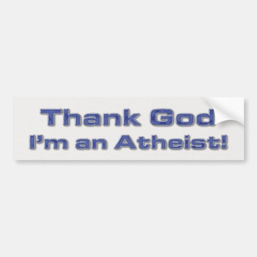 Thank God I M An Atheist Bumper Sticker Zazzle