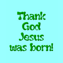 Thank God Jesus was Born 1 t-shirts