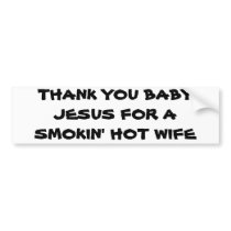 THANK YOU BABY JESUS FOR A SMOKIN' HOT WIFE BUMPER STICKER