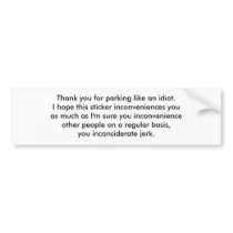 Thank you for parking like an idiot.I hope this... Bumper Sticker