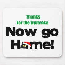 "Thanks for the Fruitcake...Now GO HOME!" mousepads