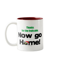 "Thanks for the Fruitcake...Now GO HOME!" mugs