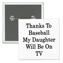 Thanks To Baseball My Daughter Will Be On TV Buttons