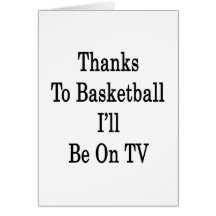 Thanks To Basketball I'll Be On TV Cards