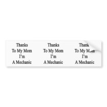 Thanks To My Mom I'm A Mechanic Bumper Stickers