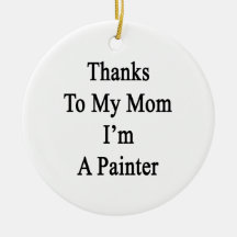 Thanks To My Mom I'm A Painter Christmas Tree Ornament