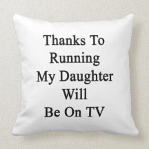 Thanks To Running My Daughter Will Be On TV Pillows