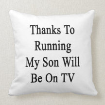 Thanks To Running My Son Will Be On TV Pillows