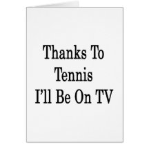Thanks To Tennis I'll Be On TV Greeting Card
