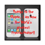 Thanks to the iPhone..I am now the World's magnets