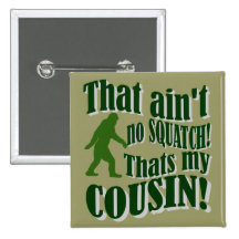 That ain't no Squatch that's my cousin! Pin